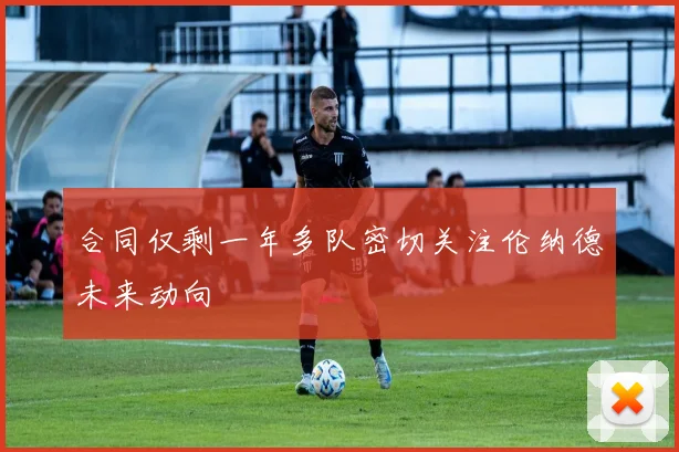 合同仅剩一年多队密切关注伦纳德未来动向